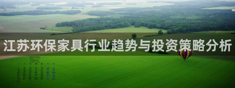 杏耀平台地址：江苏环保家具行业趋势与投资策略分析