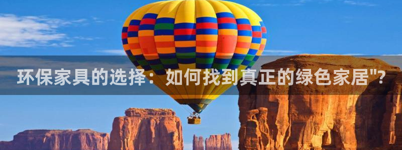 杏耀平台怎么注册：环保家具的选择：如何找到真正的绿色家居\
