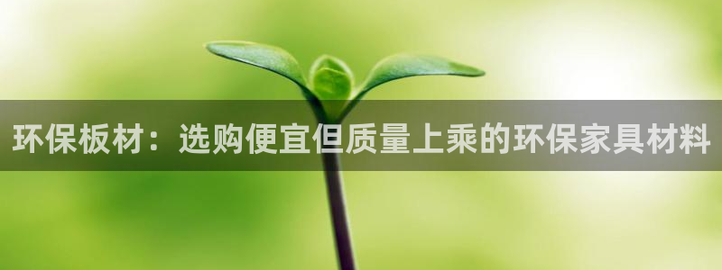 杏耀登陆电脑线路测速：环保板材：选购便宜但质量上乘的环保家具
