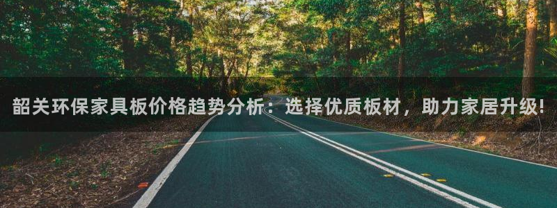 杏耀代理1980：韶关环保家具板价格趋势分析：选择优质板材，