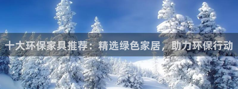 杏耀代理登录中心怎么进：十大环保家具推荐：精选绿色家居，助力