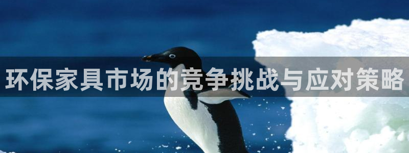 杏耀代理登录中心：环保家具市场的竞争挑战与应对策略
