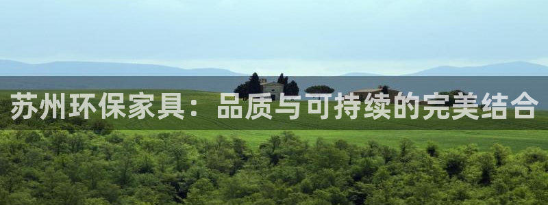 杏耀官网游戏：苏州环保家具：品质与可持续的完美结合