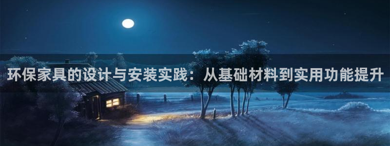 杏耀平台代理登录网址是什么：环保家具的设计与安装实践：从基础