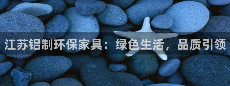 杏耀代理官网：江苏铝制环保家具：绿色生活，品质引领